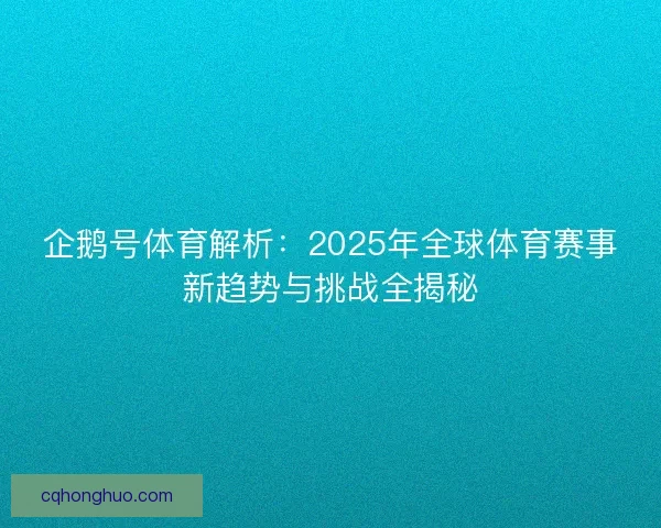企鹅号体育解析：2025年全球体育赛事新趋势与挑战全揭秘