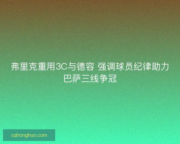弗里克重用3C与德容 强调球员纪律助力巴萨三线争冠