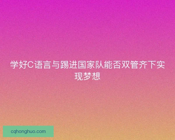 学好C语言与踢进国家队能否双管齐下实现梦想